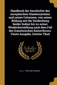 Handbuch der Geschichte des europäischen Staatensystems und seiner Colonieen, von seiner Bildung seit der Entdeckung beider Indien bis zu seiner Wiederherstellung nach dem Fall des französischen Kaiserthrons. Vierte Ausgabe, Zweiter Theil