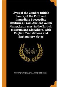 Lives of the Cambro British Saints, of the Fifth and Immediate Succeeding Centuries, From Ancient Welsh & Latin mss. in the British Museum and Elsewhere, With English Translations and Explanatory Notes