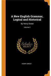 A New English Grammar, Logical and Historical: By Henry Sweet; Volume 2