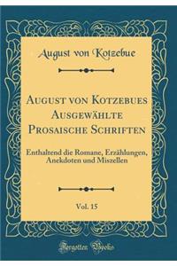 August von Kotzebues Ausgewählte Prosaische Schriften, Vol. 15: Enthaltend die Romane, Erzählungen, Anekdoten und Miszellen (Classic Reprint)