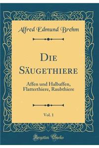 Die SÃ¤ugethiere, Vol. 1: Affen Und Halbaffen, Flatterthiere, Raubthiere (Classic Reprint)