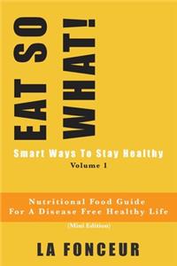 EAT SO WHAT! Smart Ways To Stay Healthy Volume 1