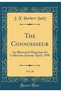The Connoisseur, Vol. 20: An Illustrated Magazine for Collectors; January-April, 1908 (Classic Reprint)