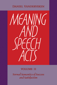 Meaning and Speech Acts: Volume 2, Formal Semantics of Success and Satisfaction