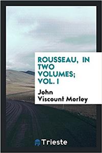 ROUSSEAU,  IN TWO VOLUMES; VOL. I