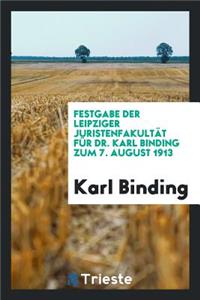 Festgabe Der Leipziger Juristenfakultät Für Karl Binding Zum 7. August 1913