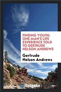 Finding Youth: One Man's Life Experience Told to Gertrude Nelson Andrews