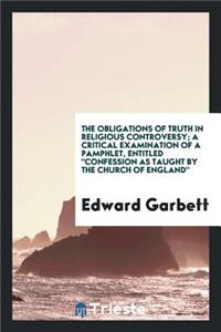 The Obligations of Truth in Religious Controversy: A Critical Examination of a Pamphlet [by C.N ...