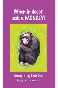 When in doubt, ask a MONKEY! [Grump-a-log Book 1]