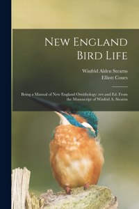 New England Bird Life; Being a Manual of New England Ornithology