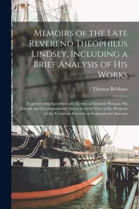 Memoirs of the Late Reverend Theophilus Lindsey, Including a Brief Analysis of His Works