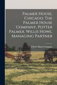 Palmer House, Chicago. The Palmer House Company, Potter Palmer. Willis Howe, Managing Partner