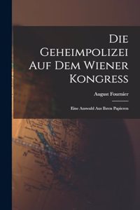 Geheimpolizei auf dem Wiener Kongress: Eine Auswahl aus ihren Papieren