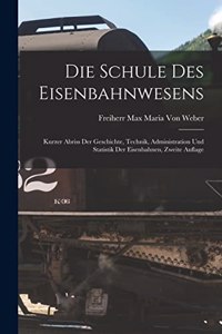 Schule Des Eisenbahnwesens: Kurzer Abriss Der Geschichte, Technik, Administration Und Statistik Der Eisenbahnen, Zweite Auflage