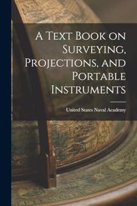 A Text Book on Surveying, Projections, and Portable Instruments