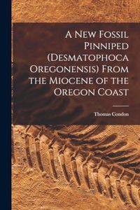 A New Fossil Pinniped (Desmatophoca Oregonensis) From the Miocene of the Oregon Coast