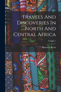 Travels And Discoveries In North And Central Africa; Volume 1