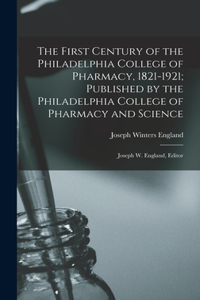 First Century of the Philadelphia College of Pharmacy, 1821-1921; Published by the Philadelphia College of Pharmacy and Science: Joseph W. England, Editor