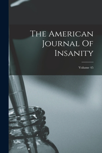 The American Journal Of Insanity; Volume 45