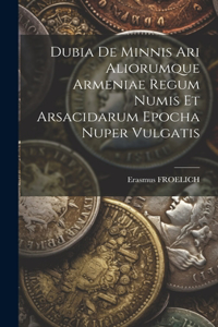 Dubia De Minnis Ari Aliorumque Armeniae Regum Numis Et Arsacidarum Epocha Nuper Vulgatis