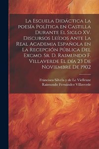 La escuela didáctica la poesía política en Castilla durante el siglo XV. Discursos leídos ante la Real academia española en la recepción pública del excmo. sr. d. Raimundo F. Villaverde el día 23 de noviembre de 1902