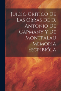 Juicio Crítico de las Obras de D. Antonio de Capmany y de Montpalau Memoria Escribióla