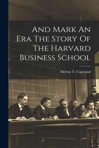 And Mark An Era The Story Of The Harvard Business School