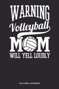 Volleyball Notebook: Lined Log Book For Coach, Setter, Hitte Or Libero: Game Day Volleyball Journal Warning Mom Yell Loudly Gift