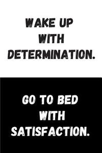 Wake Up With Determination. Go To Bed With Satisfaction.