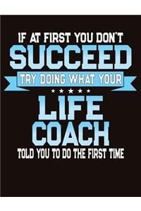 If At First You Don't Succeed Try Doing What Your Life Coach Told You To Do The First Time
