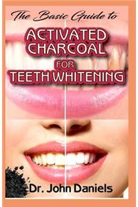 The Basic Guide To Activated Charcoal for Teeth Whitening