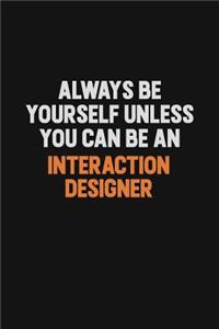 Always Be Yourself Unless You Can Be An Interaction designer