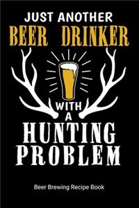 Just Another Beer Drinker With A Hunting Problem Beer Brewing Recipe Book