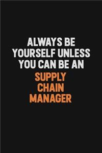 Always Be Yourself Unless You Can Be A Supply Chain Manager