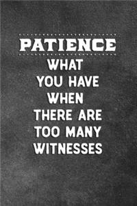 Patience What You Have When There Are Too Many Witnesses