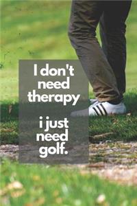 I don't need therapy - i just need golf.