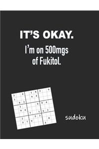 It's OK I'm on 500mgs of Fukitol Sudoku