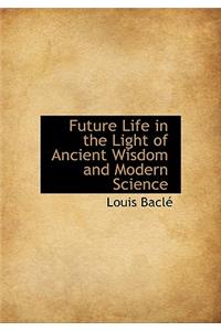 Future Life in the Light of Ancient Wisdom and Modern Science