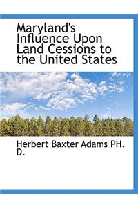 Maryland's Influence Upon Land Cessions to the United States