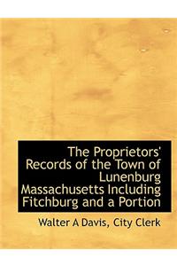 The Proprietors' Records of the Town of Lunenburg Massachusetts Including Fitchburg and a Portion