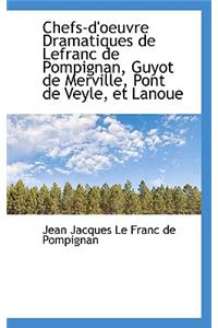 Chefs-D'Oeuvre Dramatiques de Lefranc de Pompignan, Guyot de Merville, Pont de Veyle, Et Lanoue