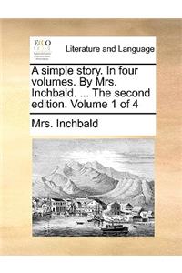 A Simple Story. in Four Volumes. by Mrs. Inchbald. ... the Second Edition. Volume 1 of 4