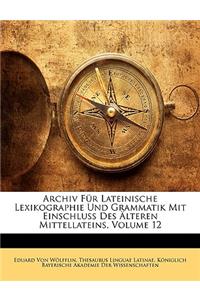 Archiv Für Lateinische Lexikographie Und Grammatik Mit Einschluss Des Älteren Mittellateins, Zwoelfter Band