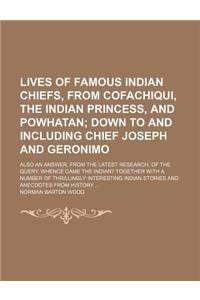 Lives of Famous Indian Chiefs, from Cofachiqui, the Indian Princess, and Powhatan; Down to and Including Chief Joseph and Geronimo. Also an Answer, fr