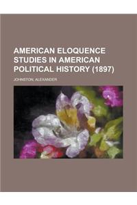 American Eloquence Studies in American Political History (1897) Volume 4