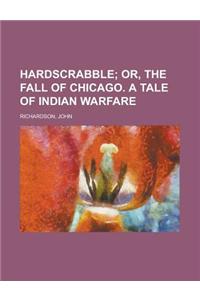 Hardscrabble; Or, the Fall of Chicago. a Tale of Indian Warfare