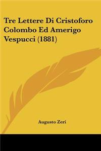 Tre Lettere Di Cristoforo Colombo Ed Amerigo Vespucci (1881)
