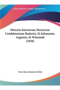 Historia Sanctorum Martyrum Cordubensium Ruderici, Et Salomonis, Argimiri, Et Witesindi (1838)