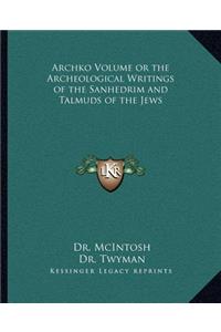 Archko Volume or the Archeological Writings of the Sanhedrim and Talmuds of the Jews