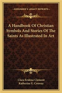 Handbook of Christian Symbols and Stories of the Saints as Illustrated in Art